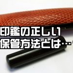 印鑑の正しい保管方法とは