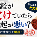 印鑑が欠けていたら縁起が悪い？その言い伝えの意味と実際の対処法